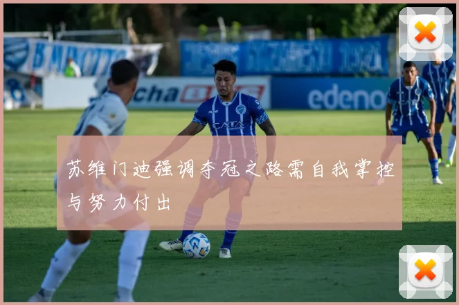 苏维门迪强调夺冠之路需自我掌控与努力付出