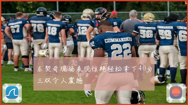 东契奇现场表现惊艳轻松拿下40分三双令人震撼