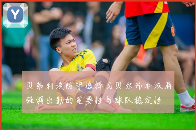 贝弗利谈防守选择戈贝尔而非浓眉强调出勤的重要性与球队稳定性